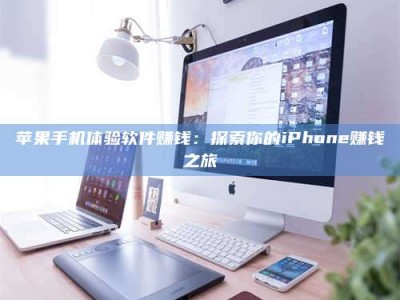 绍兴苹果手机体验软件赚钱：探索你的iPhone赚钱之旅