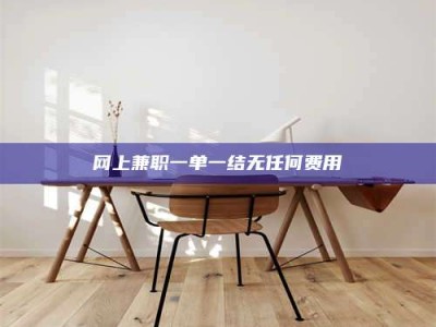 绍兴网上兼职一单一结无任何费用