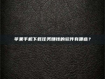 绍兴苹果手机下载任务赚钱的软件有哪些？