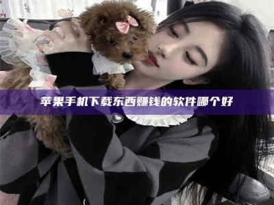 绍兴苹果手机下载东西赚钱的软件哪个好