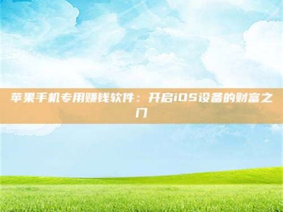 绍兴苹果手机专用赚钱软件：开启iOS设备的财富之门